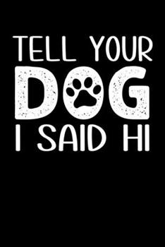TELL YOUR DOG I SAD HI: A Journal, Notepad, or Diary to write down your thoughts. - 120 Page - 6x9 - College Ruled Journal - Writing Book, Personal Writing Space, Doodle, Note, Sketchpad.