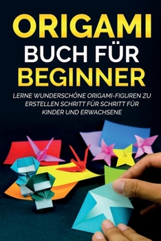 Paperback Origami Buch f?r Beginner 1: Lerne wundersch?ne Origami-Figuren zu erstellen Schritt f?r Schritt f?r Kinder und Erwachsene [German] Book