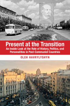 Hardcover Present at the Transition: An Inside Look at the Role of History, Politics, and Personalities in Post-Communist Countries Book