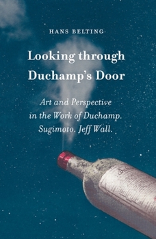 Hardcover Looking Through Duchamp's Door: Art and Perspective in the Work of Duchamp, Sugimoto and Jeff Wall Book