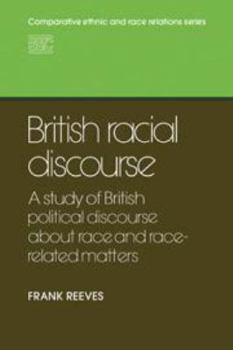 British Racial Discourse: A Study of British Political Discourse about Race and Race-Related Matters - Book  of the Comparative Ethnic and Race Relations