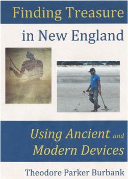 Paperback Finding Treasure in New England Using Ancient and Modern Devices: Discover Fortunes Metal Detectors Cannot Find Book