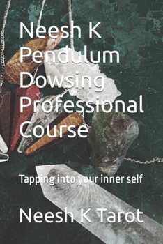 Paperback Neesh K Pendulum Dowsing Professional Course: Tapping into your inner self Book