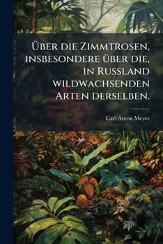 Uber Die Zimmtrosen: Insbesondere Uber Die In Russland Wildwachsenden Arten Derselben