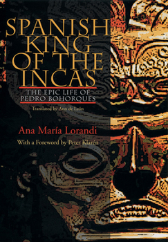 Paperback Spanish King of the Incas: The Epic Life of Pedro Bohorques Book