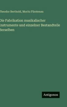 Die Fabrikation musikalischer Instrumente und einzelner Bestandteile derselben