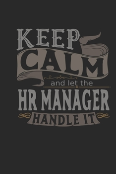Keep Calm And Let The HR Manager Handle It: HR Manager Notebook | HR Manager Journal | Handlettering | Logbook | 110 DOTGRID Paper Pages | 6 x 9