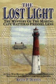 Paperback The Lost Light: A Civil War History Of Extinguished Southern Sentinels And Hidden Lighthouse Lenses: The Mystery Of The Missing Cape Hatteras Fresnel Lens Book