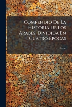 Paperback Compendio De La Historia De Los Árabes, Dividida En Cuatro Épocas [Spanish] Book