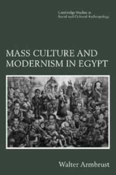 Mass Culture and Modernism in Egypt (Cambridge Studies in Social and Cultural Anthropology) - Book #102 of the Cambridge Studies in Social Anthropology