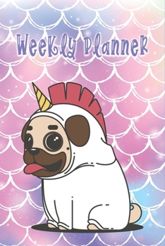 Cute Weekly Planner: Perfect Gift for Unicorn & Pug Lovers, Dog Lovers, Children, etc with Colorful Cute Cover