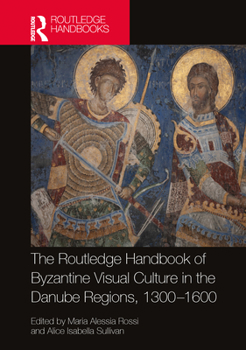 Hardcover The Routledge Handbook of Byzantine Visual Culture in the Danube Regions, 1300-1600 Book