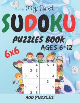 My First Sudoku Puzzle Book: 300 Easy to hard Sudoku Puzzles For Kids And Beginners 6x6 sudoku book for kids Ages 6-12