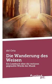 Paperback Die Wanderung des Weisen: Ein Lesebuch ?ber die verloren geglaubte W?rde der Musik [German] Book