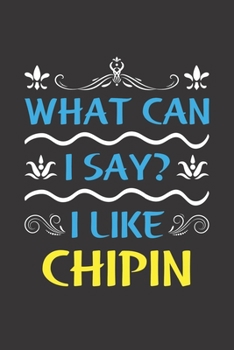 Paperback What Can I Say? I Like Chipin: Funny Lined Journal Notebook For Chipin Dog Lovers Book