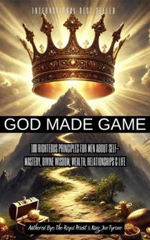 Hardcover GOD MADE GAME: 100 Righteous Principles for Men About Self – Mastery, Divine Wisdom, Wealth, Relationships, & Life Book