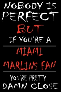 Paperback Nobody is perfect but if you're a Miami Marlins Fan you're Pretty Damn close: This Journal is for MARLINS fans gift and it WILL Help you to organize y Book