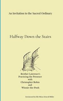 Paperback An Invitation to the Sacred Ordinary: Halfway Down the Stairs: Brother Lawrence's Practicing the Presence with Christopher Robin and Winnie-the-Pooh Book