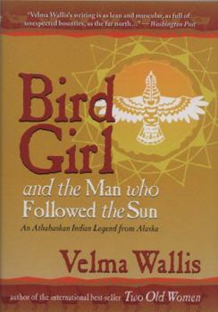 Hardcover Bird Girl & the Man Who Followed the Sun: An Athabaskan Indian Legend from Alaska Book