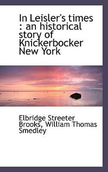 In Leisler's Times : An historical story of Knickerbocker New York