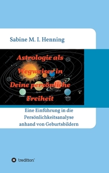 Hardcover Astrologie als Wegweiser in Deine persönliche Freiheit: Einführung in die Persönlichkeitsanalyse anhand von Geburtsbildern [German] Book