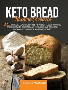 Hardcover Keto bread machine cookbook: 150 Americans' favorite recipes for weight loss including bread, biscuits, desserts and everything you need to know ab Book