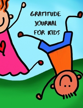 GRATITUDE JOURNAL FOR KIDS: THANKFULNESS for CHILDREN TO CREATE CHILDHOOD HAPPINESS THAT STEMS FROM DEVELOPING APPRECIATION FOR EVERY THING THEY HAVE.
