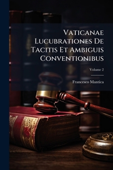 Paperback Vaticanae Lucubrationes De Tacitis Et Ambiguis Conventionibus: In Libros Xxvii Dispertita; Volume 2 [Italian] Book