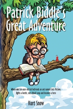 Paperback Patrick Biddle's Great Adventure: Where one ten-year old kid befriends an ant named Lutz McCoon, fights a beetle, eats flyball soup and becomes a hero Book