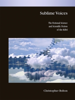 Sublime Voices: The Fictional Science and Scientific Fiction of Abe Kobo - Book #319 of the Harvard East Asian Monographs
