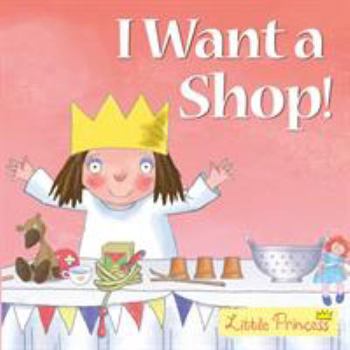 I Want a Shop! (Little Princess TV Tie in) - Book  of the My Little Princess