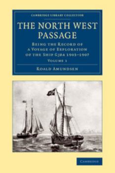 Paperback The North West Passage: Being the Record of a Voyage of Exploration of the Ship Gjøa 1903-1907 Book