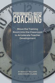 Performance-Based Coaching: Move the Training Room Into the Classroom to Accelerate Teacher Development