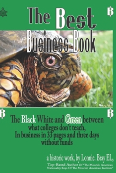 Paperback The Best Business Book: The black white and green between what colleges don't teach, In business and building in 33-pages and three days. Book