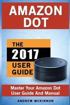 Paperback Amazon Dot: Master Your Amazon Dot User Guide and Manual Book