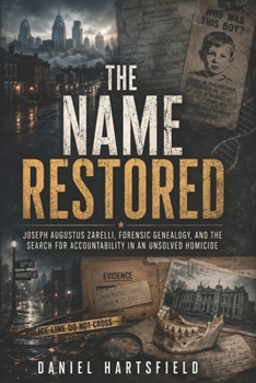 THE NAME RESTORED: Joseph Augustus Zarelli, Forensic Genealogy, and the Search for Accountability in an Unsolved Homicide
