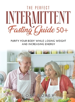 Hardcover The Perfect Intermittent Fasting Guide 50+: Purify your Body while Losing Weight and Increasing Energy Book