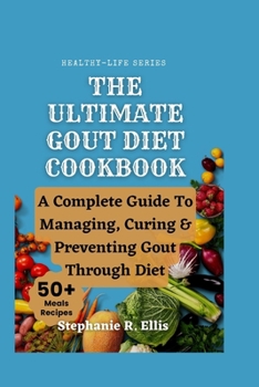 Paperback The Ultimate Gout Diet Cookbook: A Complete Guide To Managing, Curing & Preventing Gout Through Diet [Large Print] Book