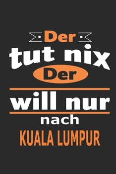 Der tut nix Der will nur nach Kuala Lumpur: Notizbuch mit 110 Seiten, ebenfalls Nutzung als Dekoration in Form eines Schild bzw. Poster möglich (German Edition)