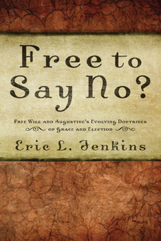 Hardcover Free to Say No?: Free Will in Augustine's Evolving Doctrines of Grace and Election Book