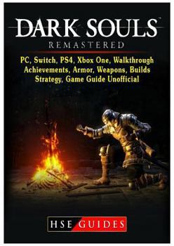 Paperback Dark Souls Remastered, Pc, Switch, Ps4, Xbox One, Walkthrough, Achievements, Armor, Weapons, Builds, Strategy, Game Guide Unofficial Book