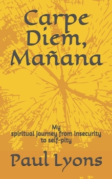 Paperback Carpe Diem, Ma?ana: My spiritual journey from insecurity to self-pity Book