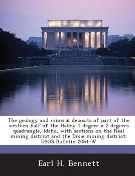 Paperback The Geology and Mineral Deposits of Part of the Western Half of the Hailey 1 Degree X 2 Degrees Quadrangle, Idaho, with Sections on the Neal Mining Di Book