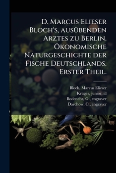 D. Marcus Elieser Bloch's, ausÃ1/4benden Arztes zu Berlin. Ã-konomische Naturgeschichte der Fische Deutschlands. Erster Theil. (German Edition)