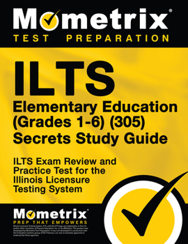 Paperback Ilts Elementary Education (Grades 1-6) (305) Secrets Study Guide: Ilts Exam Review and Practice Test for the Illinois Licensure Testing System Book