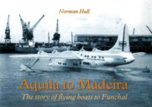 Paperback Aquila to Madeira: The Story of Flying Boats to Funchal Book
