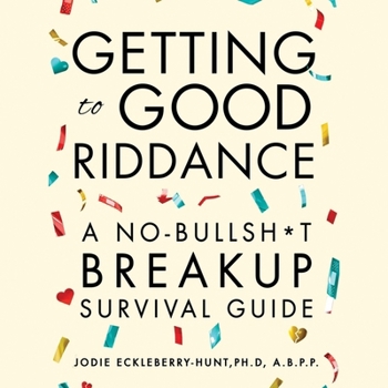 Getting to Good Riddance: A No-Bullsh*t Breakup Survival Guide