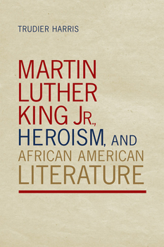 Hardcover Martin Luther King Jr., Heroism, and African American Literature Book