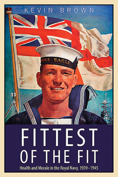 Hardcover Fittest of the Fit: Health and Morale in the Royal Navy, 1939-1945 Book