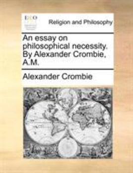 Paperback An essay on philosophical necessity. By Alexander Crombie, A.M. Book